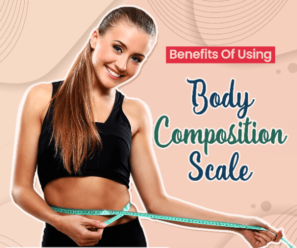 Benefits Of Using Body Composition Scale